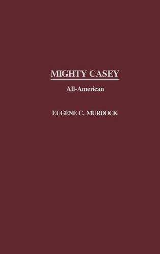 Mighty Casey: All American (Contributions to the Study of Popular Culture) (9780313240751) by Murdock, Eugene