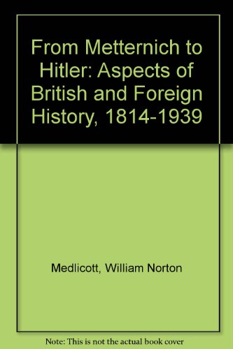 From Metternich to Hitler: Aspects of British and foreign history, 1814-1939 : Historical Association essays (9780313240850) by [???]