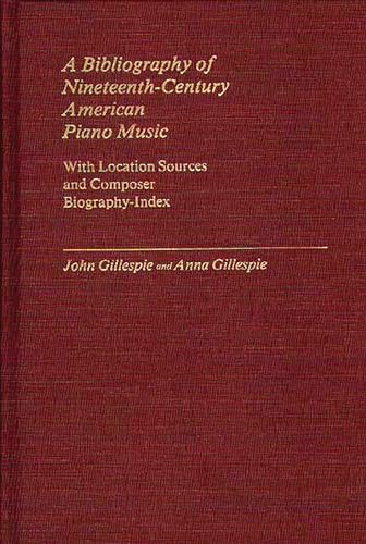 Imagen de archivo de A Bibliography of Nineteenth-Century American Piano Music: With Location Sources and Composer Biography-Index (Music Reference Collection) a la venta por HPB-Red