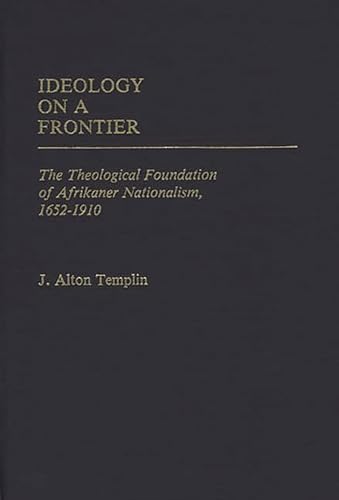 Ideology on a Frontier : The Theological Foundation of Afrikaner Nationalism, 1652-1910 (11) (Con...