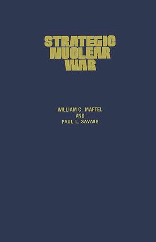 Strategic Nuclear War: What the Superpowers Target and Why (Contributions in Military Studies) (9780313241925) by Martel, William; Savage, Paul L.