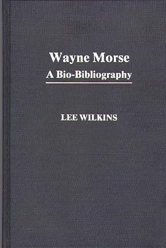 WAYNE MORSE: A BIO-BIBLIOGRAPHY