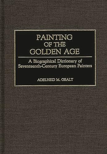 9780313243103: Painting Of The Golden Age: A Biographical Dictionary of Seventeenth-Century European Painters