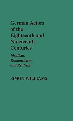 Beispielbild fr German Actors of the Eighteenth and Nineteenth Centuries : Idealism, Romanticism, and Realism zum Verkauf von Better World Books