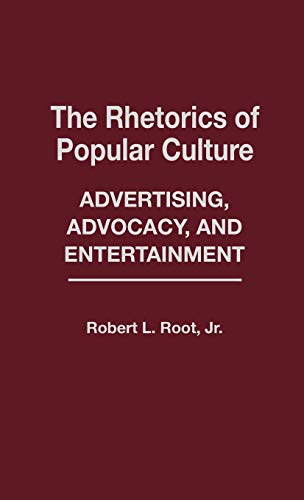 9780313244032: The Rhetorics of Popular Culture: Advertising, Advocacy, and Entertainment: 16 (Contributions to the Study of Popular Culture)