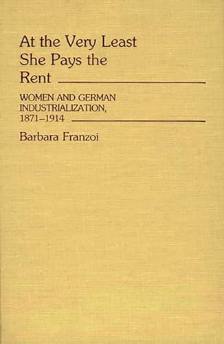 At the Very Least She Pays the Rent. Women and German industrialization 1871-1914.