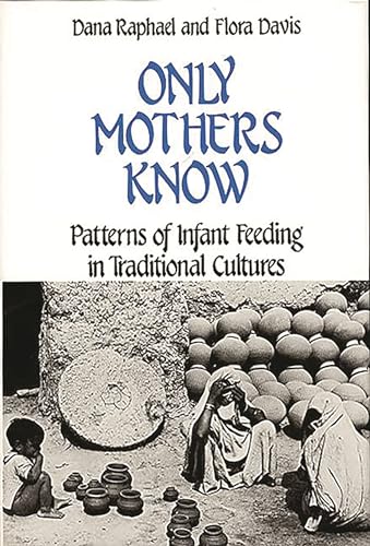 Only Mothers Know: Patterns of Infant Feeding in Traditional Cultures (Contributions in Women's Studies) (9780313245411) by Raphael, Dana