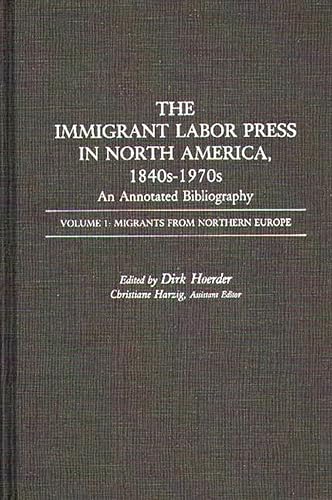 9780313246388: The Immigrant Labor Press in North America, 1840s-1970s: An Annotated Bibliography: Volume 1: Migrants from Northern Europe (Bibliographies and Indexes in American History)