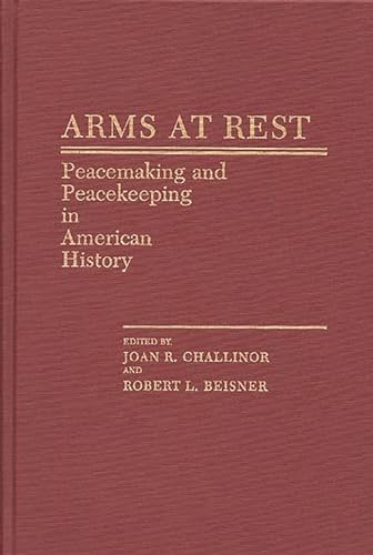 Stock image for Arms at Rest: Peacemaking and Peacekeeping in American History (Contributions in American History) for sale by Wonder Book