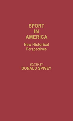 Sport in America: New Historical Perspectives (Contributions to the Study of Popular Culture) (9780313247057) by Spivey, Donald