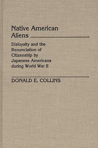 Stock image for Native American Aliens : Disloyalty and the Renunciation of Citizenship by Japanese Americans During World War II for sale by Better World Books