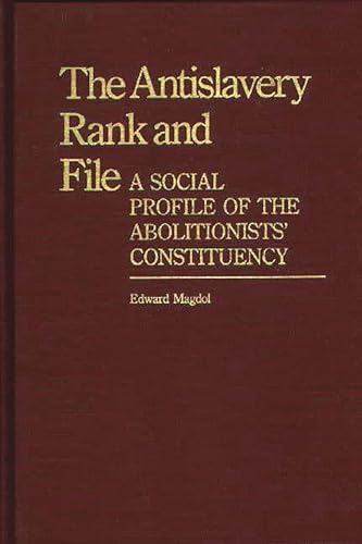 The Antislavery Rank and File: A Social Profile of the Abolitionists' Constituency (Contributions in American History) (9780313247231) by Magdol, Edward