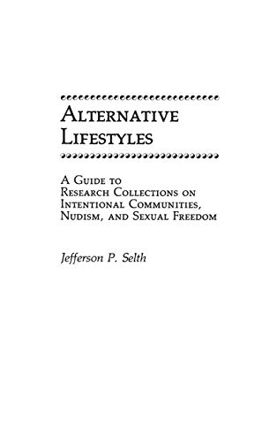 Imagen de archivo de Alternative Lifestyles: A Guide to Research Collections on Intentional Communities, Nudism, and Sexual Freedom (Bibliographies and Indexes in Sociology, Number 6) a la venta por gearbooks