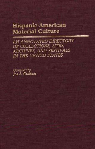 Hispanic American Material Culture: An Annotated Directory of Collections, Sites, Archives and Fe...