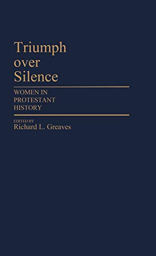 Triumph Over Silence: Women in Protestant History (Contributions to the Study of Religion) (9780313247996) by Greaves, Richard