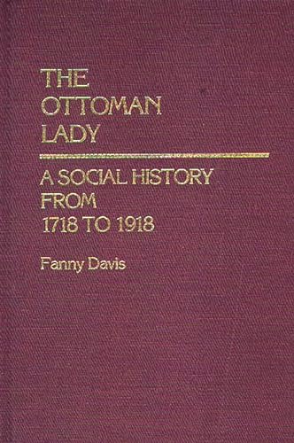 

The Ottoman Lady Vol. 70 : A Social History from 1718 To 1918 [first edition]