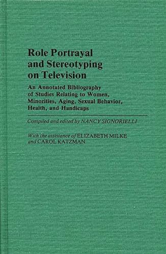 Stock image for Role Portrayal and Stereotyping on Television : An Annotated Bibliography of Studies Relating to Women, Minorities, Aging, Sexual Behavior, Health, and Handicaps for sale by Better World Books