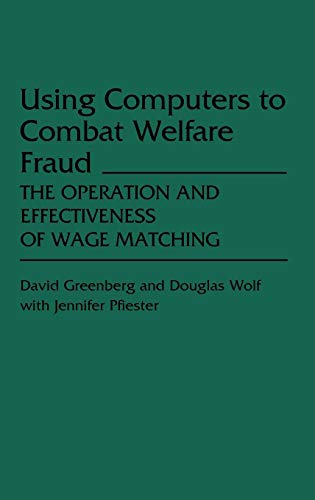 Using Computers to Combat Welfare Fraud: The Operation and Effectiveness of Wage Matching (Studies in Social Welfare Policies and Programs) (9780313248702) by Greenberg, David; Wolf, Douglas