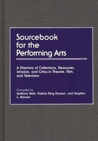 Stock image for Sourcebook for the Performing Arts: A Directory of Collections, Resources, Scholars, and Critics in Theatre, Film, and Television: A Directory of . and Critics in Theatre, Film and Television for sale by World of Books Inc