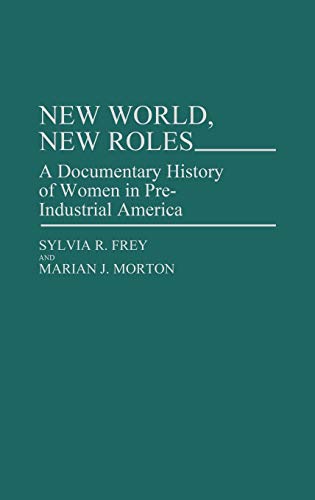 New World, New Roles: A Documentary History of Women in Pre-Industrial America
