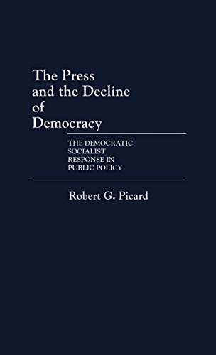 Stock image for The Press and the Decline of Democracy : The Democratic Socialist Response in Public Policy for sale by Better World Books