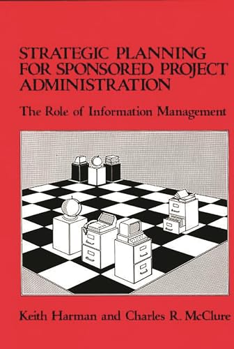 Strategic Planning for Sponsored Projects Administration: The Role of Information Management (Emerging Patterns of Work and Communications in an Information Age) (9780313249310) by Harman, Keith; McClure, Charles R.