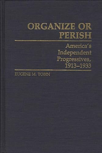 Stock image for Organize Or Perish America's Independent Progressives, 1913-1933 for sale by Willis Monie-Books, ABAA