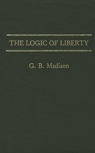 9780313250187: The Logic of Liberty: 30 (Contributions in Philosophy)
