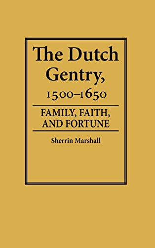 The Dutch Gentry, 1500-1650: Family, Faith, and Fortune (Contributions in Family Studies) (9780313250217) by Marshall, Sherrin