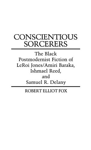 Conscientious Sorcerers: The Black Postmodernist Fiction of LeRoi Jones/Amiri Baraka, Ishmael Reed, and Samuel R. Delany (Contributions in Afro-American and African Studies: Contemporary Black Poets) (9780313250330) by Fox, Robert E.