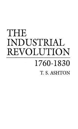 The Industrial Revolution, 1760-1830: (9780313250415) by Ashton, Thomas Southcliffe; Ashton, T.S.