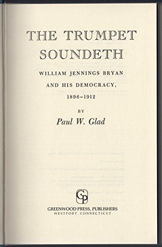Beispielbild fr The Trumpet Soundeth: William Jennings Bryan and His Democracy, 1896-1912 zum Verkauf von Wonder Book