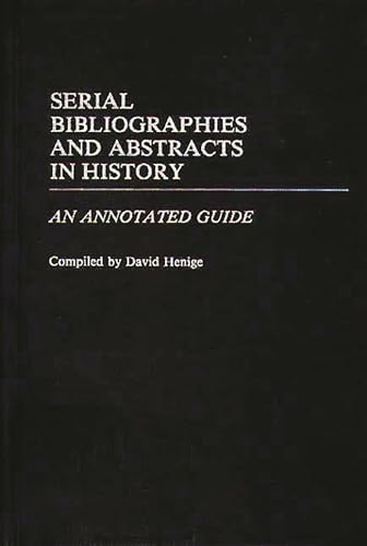 9780313250705: Serial Bibliographies and Abstracts in History: An Annotated Guide (Bibliographies and Indexes in World History)