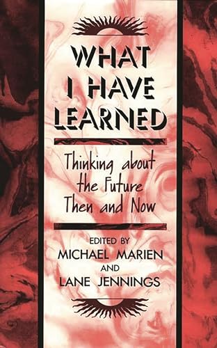 What I Have Learned: Thinking About the Future Then and Now (9780313250712) by Jennings, Lane; Marien, Michael