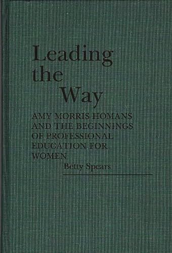 Beispielbild fr Leading the Way: Amy Morris Homans and the Beginnings of Professional Education for Women zum Verkauf von Ria Christie Collections