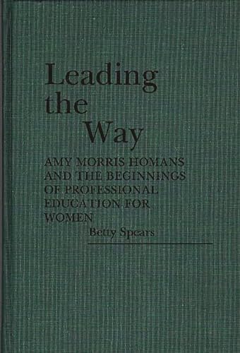 Stock image for Leading the Way: Amy Morris Homans and the Beginnings of Professional Education for Women (Contributions in Womens Studies) for sale by suffolkbooks
