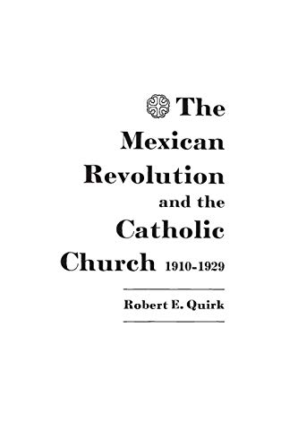 The Mexican Revolution and the Catholic Church, 1910-1929 by Robert E. Quirk The Mexican Revolution and the Catholic Church, 1910-1929 by Robert E. Quirk