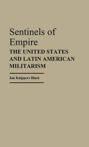 Beispielbild fr Sentinels of Empire: The United States and Latin American Militarism (Contributions in Political Science) (Contributions to the Study of Mass Media and Communications,) zum Verkauf von suffolkbooks