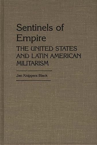 Imagen de archivo de Sentinels of Empire: The United States and Latin American Militarism (Contributions in Political Science) (Contributions to the Study of Mass Media and Communications,) a la venta por suffolkbooks