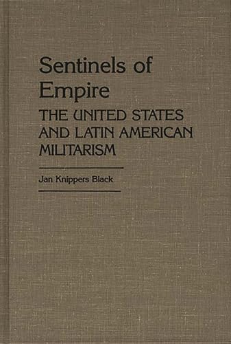 Stock image for Sentinels of Empire: The United States and Latin American Militarism (Contributions in Political Science) (Contributions to the Study of Mass Media and Communications,) for sale by suffolkbooks