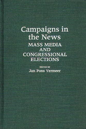 Beispielbild fr Campaigns in the News: Mass Media and Congressional Elections (Contributions in Political Science) zum Verkauf von WeSavings LLC