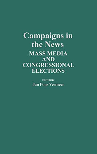 Campaigns in the News: Mass Media and Congressional Elections (Contributions in Political Science) (9780313251870) by Vermeer, Jan