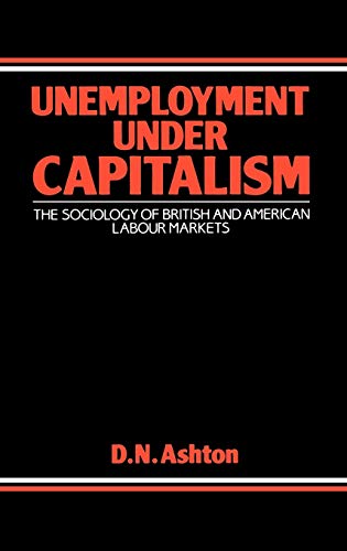 9780313252013: Unemployment Under Capitalism: The Sociology of British and American Labour Markets: 65 (Contributions in Economics & Economic History)