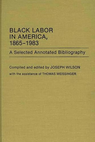 Black Labor in America, 1865-1983: A Selected Annotated Bibliography (Bibliographies and Indexes ...