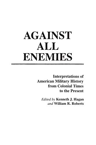 Imagen de archivo de Against All Enemies: Interpretations of American Military History from Colonial Times to the Present (Contributions in Military Studies) a la venta por HPB-Red