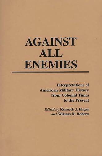 Stock image for Against All Enemies: Interpretations of American Military History from Colonial Times to the Present (Contributions in Military Studies) for sale by HPB-Red