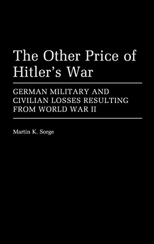 The Other Price of Hitler's War German Military and Civilian Losses Resulting from World War II 55 Contributions in Military Studies - Sorge, Martin K.