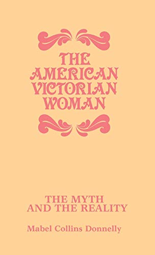 Stock image for The American Victorian Woman: The Myth and the Reality for sale by Ria Christie Collections