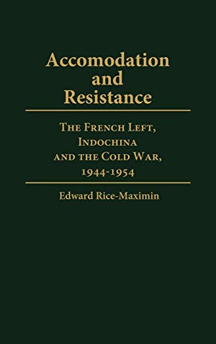 Accommodation and Resistance : The French Left, Indochina and the Cold War, 1944-1954 - Maximin, Edward Rice