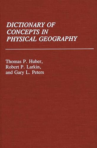 Dictionary of Concepts in Physical Geography: (Reference Sources for the Social Sciences and Humanities) (9780313253690) by Huber, Thomas P.; Larkin, Robert; Peters, Gary